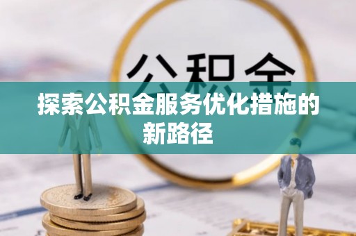 龙子湖探索公积金服务优化措施的新路径