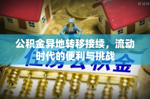 龙子湖公积金异地转移接续，流动时代的便利与挑战