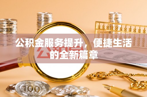 龙子湖公积金服务提升，便捷生活的全新篇章