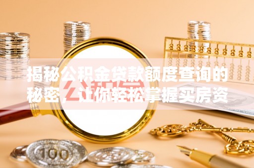 龙子湖揭秘公积金贷款额度查询的秘密，让你轻松掌握买房资金规划