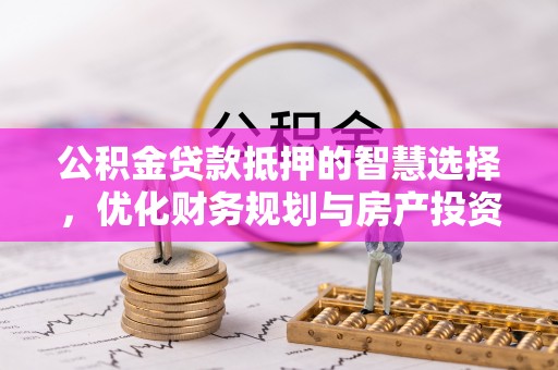 龙子湖公积金贷款抵押的智慧选择，优化财务规划与房产投资