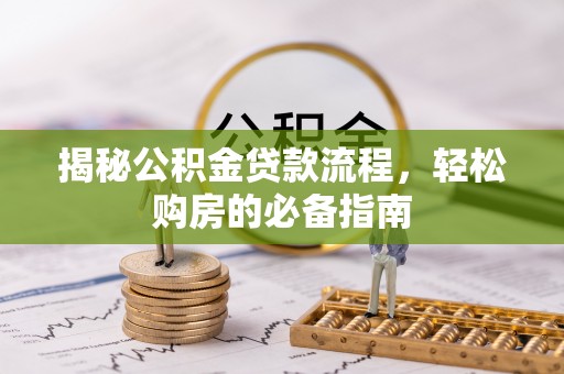 龙子湖揭秘公积金贷款流程，轻松购房的必备指南