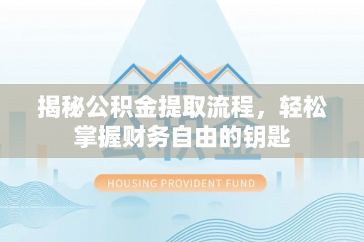 龙子湖揭秘公积金提取流程，轻松掌握财务自由的钥匙