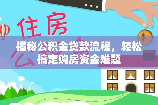龙子湖揭秘公积金贷款流程，轻松搞定购房资金难题