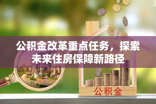 龙子湖公积金改革重点任务，探索未来住房保障新路径