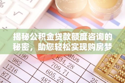 龙子湖揭秘公积金贷款额度咨询的秘密，助您轻松实现购房梦想