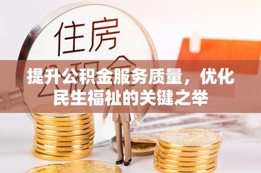 龙子湖提升公积金服务质量，优化民生福祉的关键之举
