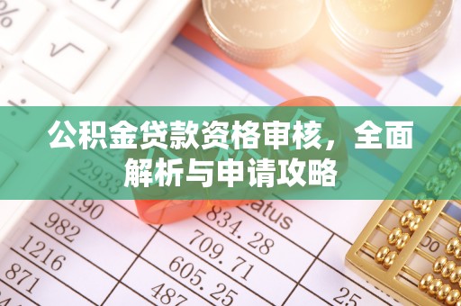 龙子湖公积金贷款资格审核，全面解析与申请攻略