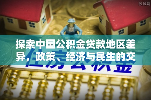 龙子湖探索中国公积金贷款地区差异，政策、经济与民生的交织影响