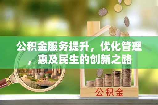 龙子湖公积金服务提升，优化管理，惠及民生的创新之路