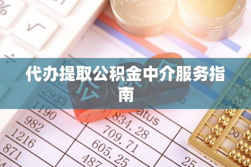 龙子湖代办提取公积金中介服务指南