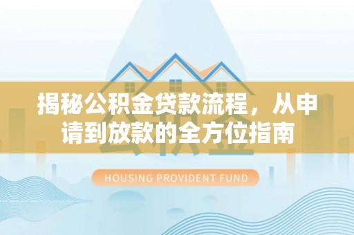 龙子湖揭秘公积金贷款流程，从申请到放款的全方位指南