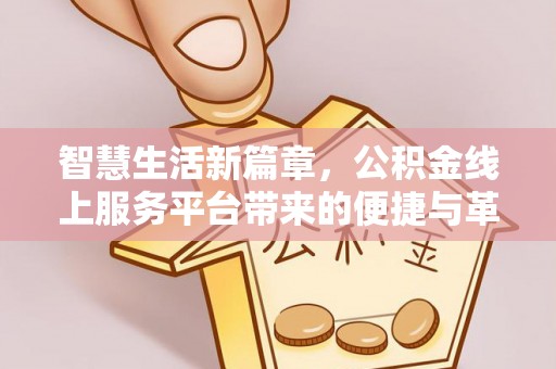 龙子湖智慧生活新篇章，公积金线上服务平台带来的便捷与革新