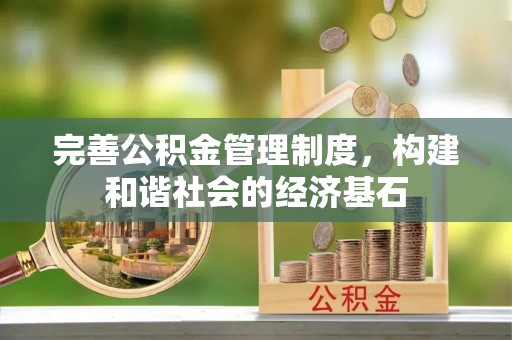 龙子湖完善公积金管理制度，构建和谐社会的经济基石