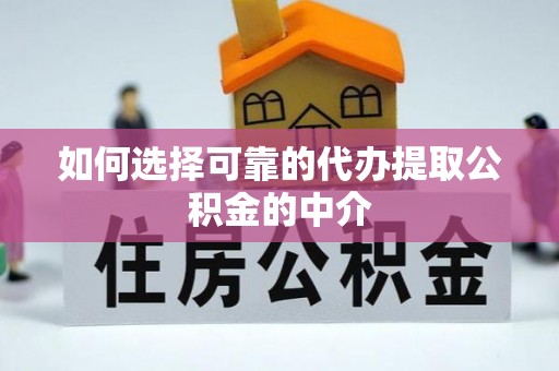 龙子湖如何选择可靠的代办提取公积金的中介