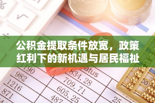 龙子湖公积金提取条件放宽，政策红利下的新机遇与居民福祉提升