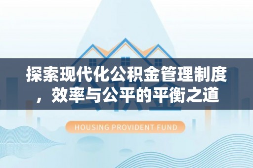 龙子湖探索现代化公积金管理制度，效率与公平的平衡之道