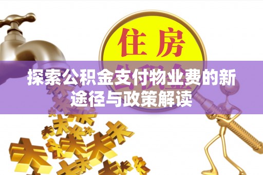 龙子湖探索公积金支付物业费的新途径与政策解读