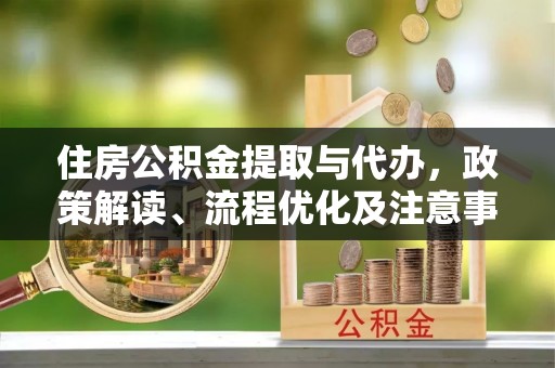 龙子湖住房公积金提取与代办，政策解读、流程优化及注意事项
