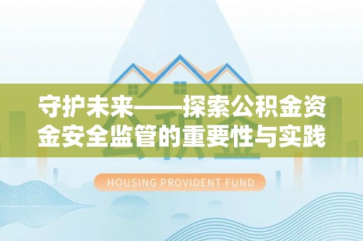 龙子湖守护未来——探索公积金资金安全监管的重要性与实践路径