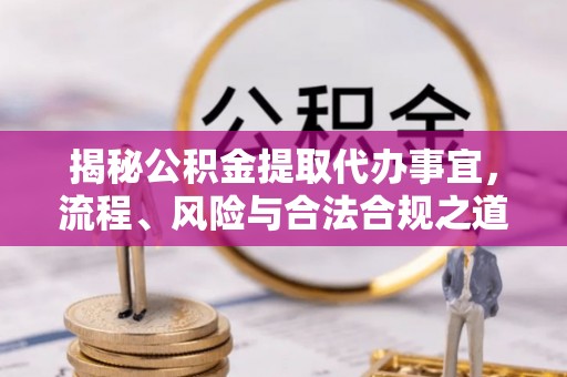 龙子湖揭秘公积金提取代办事宜，流程、风险与合法合规之道