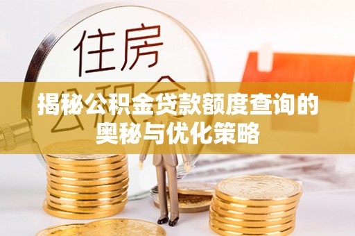 龙子湖揭秘公积金贷款额度查询的奥秘与优化策略