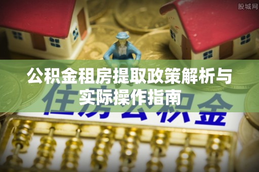 龙子湖公积金租房提取政策解析与实际操作指南
