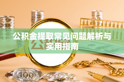 龙子湖公积金提取常见问题解析与实用指南