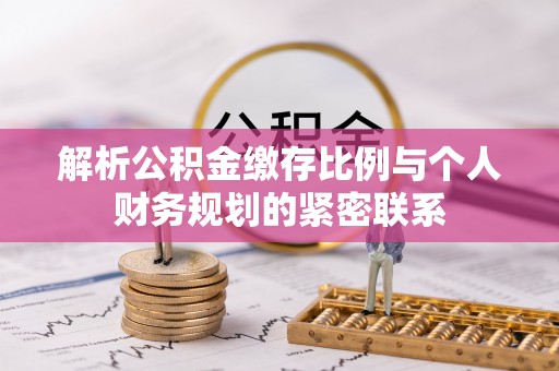 龙子湖解析公积金缴存比例与个人财务规划的紧密联系