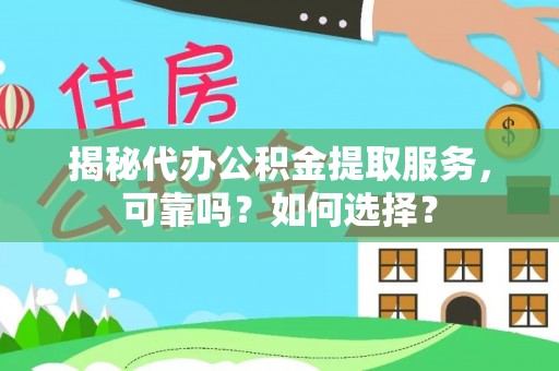龙子湖揭秘代办公积金提取服务，可靠吗？如何选择？