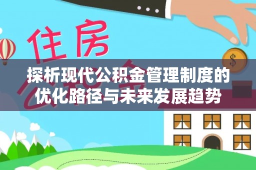 龙子湖探析现代公积金管理制度的优化路径与未来发展趋势