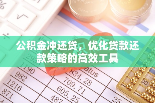 龙子湖公积金冲还贷，优化贷款还款策略的高效工具
