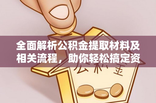 龙子湖全面解析公积金提取材料及相关流程，助你轻松搞定资金提取