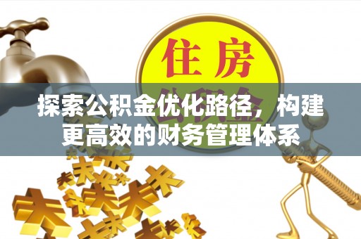 龙子湖探索公积金优化路径，构建更高效的财务管理体系