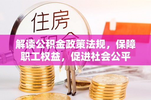 龙子湖解读公积金政策法规，保障职工权益，促进社会公平