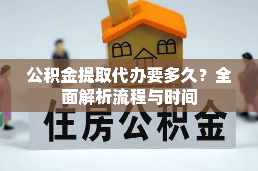 龙子湖公积金提取代办要多久？全面解析流程与时间